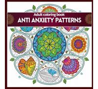 Anti Anxiety Patterns: Adult coloring book: Nature’s Intricate Designs to Relieve Stress