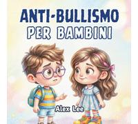 ANTI-BULLISMO PER BAMBINI: Un semplice libro illustrato che insegna la gentilezza, il coraggio, il rispetto e come opporsi al bullismo