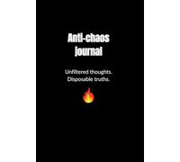 Anti-chaos journal: Unfiltered thoughts. Disposable truths.