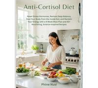 Anti-Cortisol Diet: Reset Stress Hormones, Restore Deep Balance, Heal Your Body from the Inside Out, and Reclaim Your Energy with a 4-Week Meal Plan and 50+ Nourishing, Science-Inspired Recipes