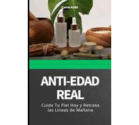 ANTI-EDAD REAL: Cuida Tu Piel Hoy y Retrasa las Líneas de Mañana