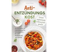 Anti-Entzündungskost - 80 Rezepte mit Farbfotos: Entzündungshemmende Ernährung leicht gemacht. Mit Kochideen zur Unterstützung des Immunsystems, für mehr Wohlbefinden und Vitalität