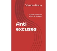 Anti excuses: Le guide simple pour arrêter de se saboter