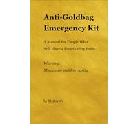 Anti-Goldbag Emergency Kit: A Manual for People Who Still Have a Functioning Brain.