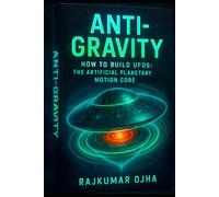 ANTI-GRAVITY: How to Build UFOs: The Artificial Planetary Motion Core