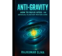 ANTI-GRAVITY: How to Build UFOs: The Artificial Planetary Motion Core