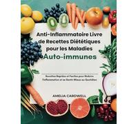 Anti-Inflammatoire Livre de Recettes Diététiques pour les Maladies Auto-immunes: Recettes Rapides et Faciles pour Réduire l'inflammation et se Sentir Mieux au Quotidien