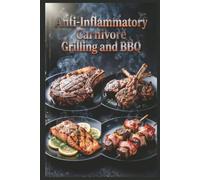 Anti-Inflammatory Carnivore Grilling and BBQ: Outdoor Meat Cooking for Summer Feasts for Reducing Inflammation with a Meat-Focused Approach
