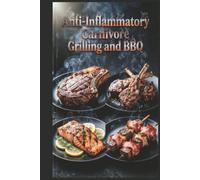 Anti-Inflammatory Carnivore Grilling and BBQ: Outdoor Meat Cooking for Summer Feasts for Reducing Inflammation with a Meat-Focused Approach