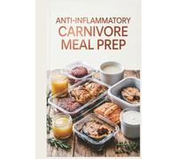 Anti-Inflammatory Carnivore Meal Prep: Batch-Cook Your Meat for a Stress-Free Week for Reducing Inflammation with a Meat-Focused Approach