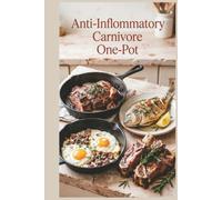 Anti-Inflammatory Carnivore One-Pot: Simple Meat Meals with Minimal Cleanup for Reducing Inflammation with a Meat-Focused Approach
