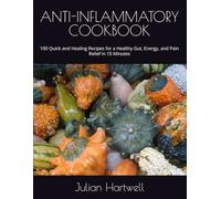 ANTI-INFLAMMATORY COOKBOOK: 100 Quick and Healing Recipes for a Healthy Gut, Energy, and Pain Relief in 15 Minutes