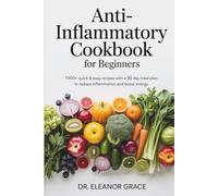 ANTI-INFLAMMATORY COOKBOOK FOR BEGINNERS: 1000+ Quick & Easy Recipes with a 30-Day Meal Plan to Reduce Inflammation and Boost Energy