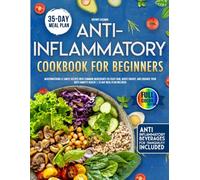Anti-Inflammatory Cookbook for Beginners: Mouthwatering & Simple Recipes with Common Ingredients to Fight Pain, Boost Energy, and Enhance Your Busy Family's Health | 35-Day Meal Plan Included