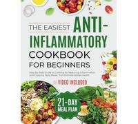 ANTI-INFLAMMATORY COOKBOOK FOR BEGINNERS: Step-by-Step Guide to Cooking for Reducing Inflammation and Enjoying Tasty Meals That Promote Better Health