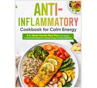 Anti-Inflammatory Cookbook for Calm Energy: A 4-Week Gentle Meal Plan with Simple, Comfortable Recipes for Steady Energy and Easy Digestion