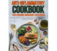 Anti-Inflammatory Cookbook for Chronic Migraine Sufferers: 120 Trigger-Aware Recipes with an Elimination Guide and Food Journal for Migraine-Prone Adults