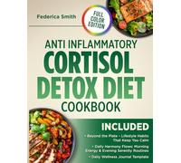 Anti Inflammatory Cortisol Detox Diet Cookbook: Easy, Science-Backed Recipes to Reduce Inflammation, Calm Stress, and Increase Energy - Full Meal Plan with Full-Color Images