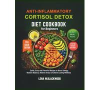 Anti-inflammatory cortisol detox diet cookbook for beginners: Quick, Easy and Flavorful Recipes to Boost Energy, Restore Balance, Relieve Stress & Achieve Lasting Wellness