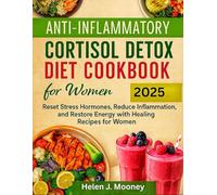 Anti-Inflammatory Cortisol Detox Diet Cookbook for Women 2025: Reset Stress Hormones, Reduce Inflammation, and Restore Energy with Healing Recipes for Women