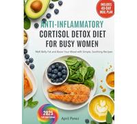 ANTI-INFLAMMATORY CORTISOL DETOX DIET FOR BUSY WOMEN: Melt Belly Fat and Boost Your Mood with Simple, Soothing Recipes
