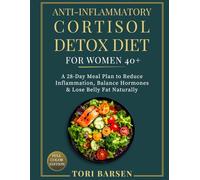 Anti-Inflammatory Cortisol Detox Diet for Women 40+: A 28-Day Meal Plan to Reduce Inflammation, Balance Hormones & Lose Belly Fat Naturally