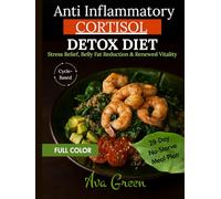 Anti Inflammatory Cortisol Detox Diet: Simple Step-By-Step Recipes for Stress Relief, Belly Fat Reduction & Renewed Vitality - 28-Day Cycle-Based No-Starve Meal Plan for Women with Full-Color Images