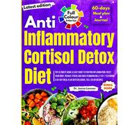 Anti-Inflammatory Cortisol Detox Diet: The Ultimate Quick & Easy Guide to Fighting Inflammation, Resetting Your Body, Reducing Stress and Shedding Belly Fat | 60-Day Meal Plan with Full-Color Recipes