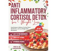 Anti-inflammatory Cortisol Detox for Weight Loss: Easy Recipes to Balance Cortisol, Boost Metabolism, and Lose Weight After Menopause