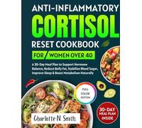 Anti-Inflammatory Cortisol Reset Cookbook for Women over 40: A 30-Day Meal Plan to Support Hormone Balance, Reduce Belly Fat, Stabilize Blood Sugar, Improve Sleep & Boost Metabolism Naturally