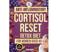 Anti Inflammatory Cortisol Reset Detox Diet for Women Over 40: The Practical Guide with Quick & Easy Recipes to Sleep Better, Boost Energy, and Finally Flatten Your Belly