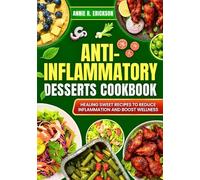 Anti-Inflammatory Desserts Cookbook: Sweet Recipes to Reduce Inflammation and Boost Wellness