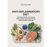 Anti-Inflammatory Diet: A Practical Guide to Reducing Inflammation, Restoring Vitality, and Living Well Naturally