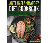 Anti-Inflammatory Diet Cookbook: Delicious, Easy-to-Make Recipes Backed by Science to Reduce Inflammation, Strengthen Immunity, Alleviate Pain, and Renew Your Health