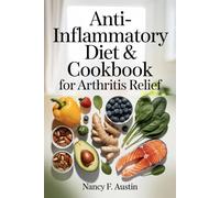 Anti-Inflammatory Diet & Cookbook for Arthritis Relief: 100+ Easy Recipes and a 30-Day Meal Plan to Reduce Inflammation, Support Joint health, and Boost Energy Naturally