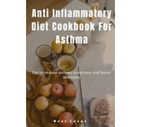 Anti Inflammatory Diet Cookbook For Asthma: Eat to reduce asthma symptoms and boost immunity