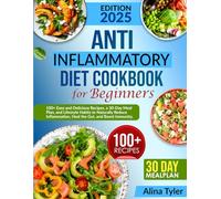 Anti-Inflammatory Diet Cookbook for Beginners: 100+ Easy and Tasty Recipes, 30-Day Meal Plan, Food and Lifestyle Habits to Naturally Reduce Inflammation, Heal Your Gut, and Boost Immunity.