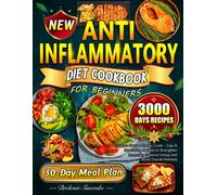 ANTI-INFLAMMATORY DIET COOKBOOK FOR BEGINNERS: A Science-Backed Starter Guide - Easy & Nourishing Recipes to Strengthen Immunity, Enhance Energy and Boost Overall Wellness