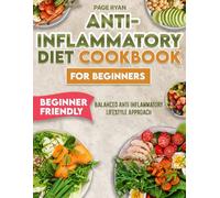 ANTI-INFLAMMATORY DIET COOKBOOK FOR BEGINNERS: RECLAIM YOUR ENERGY, SOOTHE CHRONIC PAIN AND BALANCE YOUR BODY NATURALLY WITH SIMPLE, NOURISHING ANTI INFLAMMATORY RECIPES THAT HEAL FROM WITHIN AND HE