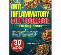 Anti-Inflammatory Diet Cookbook for Beginners: Simple, Delicious Recipes and 30-Day Meal Plans to Reduce Inflammation, Enhance Immunity, Relieve Pain, and Restore Your Health Naturally."