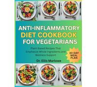 Anti-Inflammatory Diet Cookbook For Vegetarians: Plant-Based Recipes That Emphasize Whole Ingredients And Wellness Support