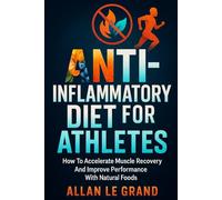 ANTI-INFLAMMATORY DIET FOR ATHLETES: How to accelerate muscle recovery and improve performance with natural foods.