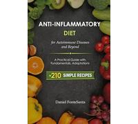 Anti-Inflammatory Diet for Autoimmune Diseases and Beyond: A Practical Guide with Fundamentals, Adaptations, 210 Simple Recipes