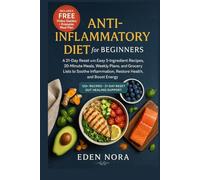 Anti-Inflammatory Diet for Beginners: A 21-Day Reset with Easy 5-Ingredient Recipes, 20-Minute Meals, Weekly Plans, and Grocery Lists to Soothe Inflammation, Restore Health, and Boost Energy