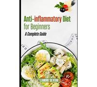 Anti-inflammatory Diet for Beginners: A Complete Guide: Discover Practical Recipes and Lifestyle Tips to Combat Inflammation and Live Better.