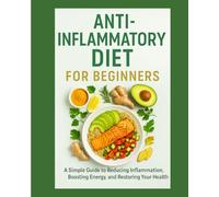 ANTI-INFLAMMATORY DIET For Beginners: A Simple Guide to Reducing Inflammation, Boosting Energy, and Restoring Your Health