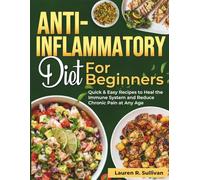 Anti-Inflammatory Diet For Beginners: Quick & Easy Recipes to Heal the Immune System and Reduce Chronic Pain at Any Age
