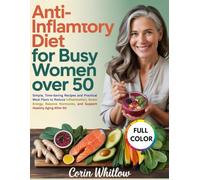 ANTI-INFLAMMATORY DIET FOR BUSY WOMEN OVER 50: Simple, Time-Saving Recipes and Practical Meal Plans to Reduce Inflammation, Boost Energy, Balance Hormones, and Support Healthy Aging After 50