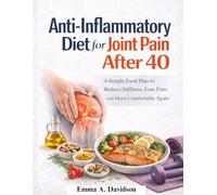 Anti-Inflammatory Diet for Joint Pain After 40: A simple Food Plan to Reduce stiffness, ease pain, and move comfortable again