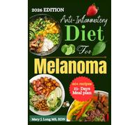Anti-Inflammatory Diet for Melanoma: A Practical Guide to Anti-Inflammatory Eating with Easy Recipes, Smart Food Choices, and Nutrition Tips for Strength, Energy, and Everyday Well-Being